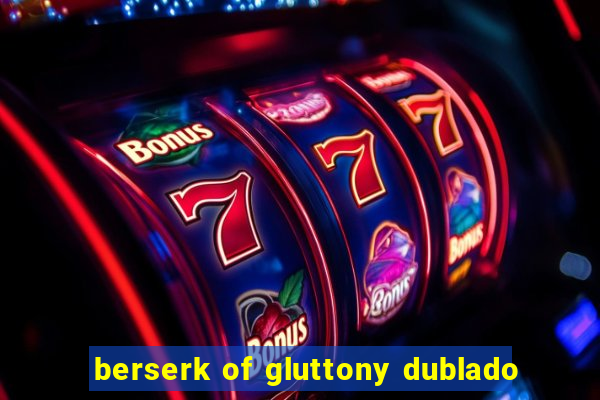 berserk of gluttony dublado